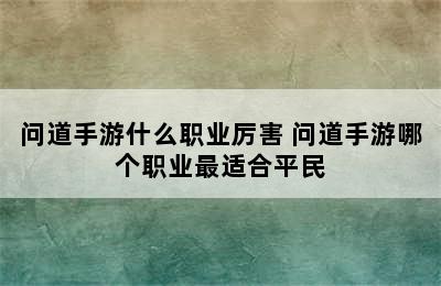 问道手游什么职业厉害 问道手游哪个职业最适合平民